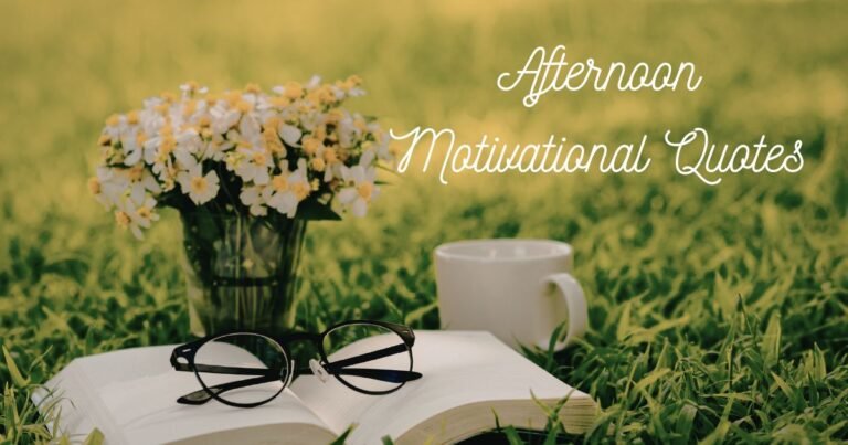 145+ Afternoon Motivational Quotes to Reset Your Energy and Focus