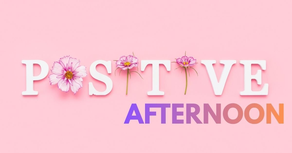 125+ Positive Afternoon Quotes to Brighten Your Day